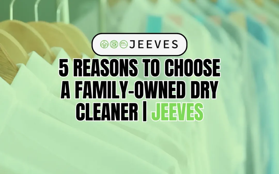 5 Reasons to Choose a Family-Run Dry Cleaner LikeWoburn Sands Dry Cleaners and Alterations